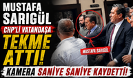 Mustafa Sarıgül CHP'li vatandaşa tekme attı