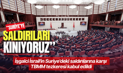 İşgalci İsrail'in Suriye'deki saldırılarına karşı TBMM tezkeresi kabul edildi