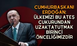 Cumhurbaşkanı Erdoğan: Ülkemizi bu ateş çukurundan uzakta tutmak birinci önceliğimizdir