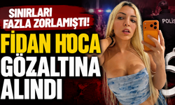 Sınırları fazla zorlamıştı! Fidan Hoca gözaltına alındı