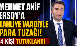 Mehmet Akif Ersoy'a tahliye vaadiyle para tuzağı! 4 kişi tutuklandı