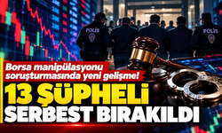 Borsa manipülasyonu soruşturmasında yeni gelişme! 13 şüpheli serbest bırakıldı