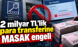 2 milyar TL’lik para transferine MASAK engeli