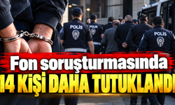 Fon soruşturmasında 14 kişi daha tutuklandı