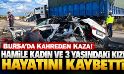 Bursa'da kahreden kaza! Hamile kadın ve 3 yaşındaki kızı hayatını kaybetti