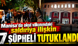 Manisa'da okul yakınındaki saldırıya ilişkin 7 şüpheli tutuklandı