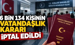 6 bin 134 kişinin vatandaşlık kararı iptal edildi