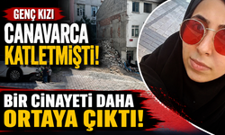 Genç kızı canavarca katletmişti! Bir cinayeti daha ortaya çıktı