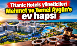 Titanic Hotels yöneticileri Mehmet ve Temel Aygün’e ev hapsi