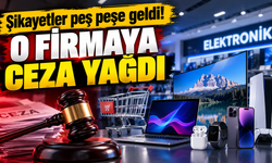 Şikayetler peş peşe geldi! O firmaya ceza yağdı