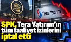 SPK, Tera Yatırım'ın tüm faaliyet izinlerini iptal etti