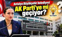 Antalya Büyükşehir Belediyesi AK Parti'ye mi geçiyor?