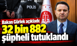 Bakan Gürlek açıkladı: 32 bin 882 şüpheli tutuklandı