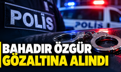 Bahadır Özgür gözaltına alındı