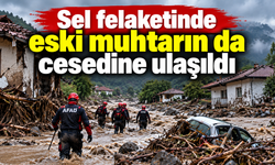 Sel felaketinde eski muhtarın da cesedine ulaşıldı