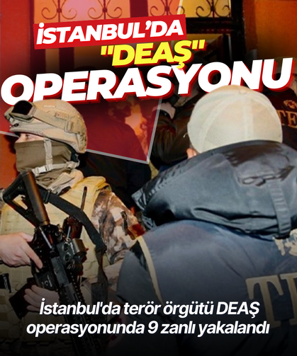İstanbul'da terör örgütü DEAŞ operasyonunda 9 zanlı yakalandı