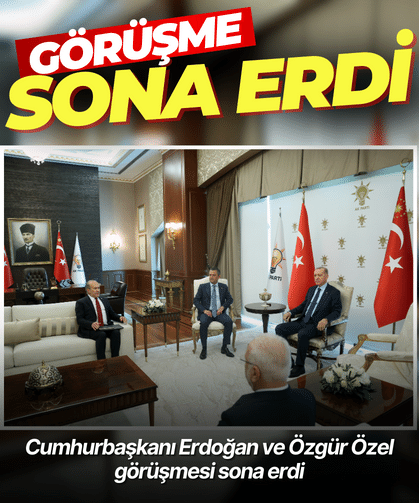 Cumhurbaşkanı Erdoğan ve Özgür Özel görüşmesi sona erdi