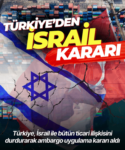Türkiye'den İsrail kararı: Tüm ticaret ilişkileri durduruldu