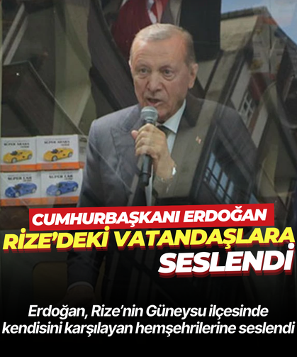 Cumhurbaşkanı Erdoğan, Rize’nin Güneysu ilçesinde kendisini karşılayan hemşehrilerine seslendi