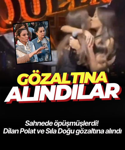 Dilan Polat ve Sıla Doğu gözaltına alındı