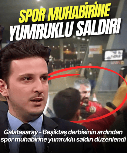 Galatasaray - Beşiktaş derbisinin ardından spor muhabirine yumruklu saldırı