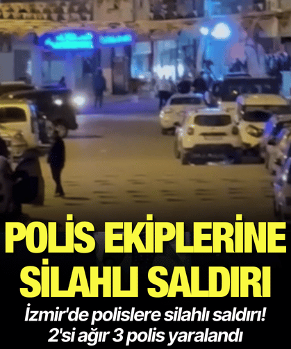 İzmir'de polislere silahlı saldırı! 2'si ağır 3 polis yaralandı