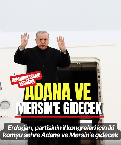 Cumhurbaşkanı Erdoğan, Adana ve Mersin'e gidecek