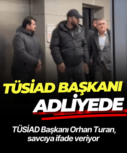 SON DAKİKA! TÜSİAD Başkanı Orhan Turan adliyede