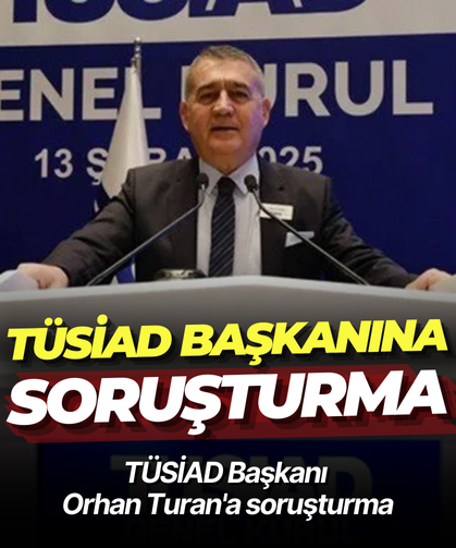 TÜSİAD Başkanı Orhan Turan'a soruşturma