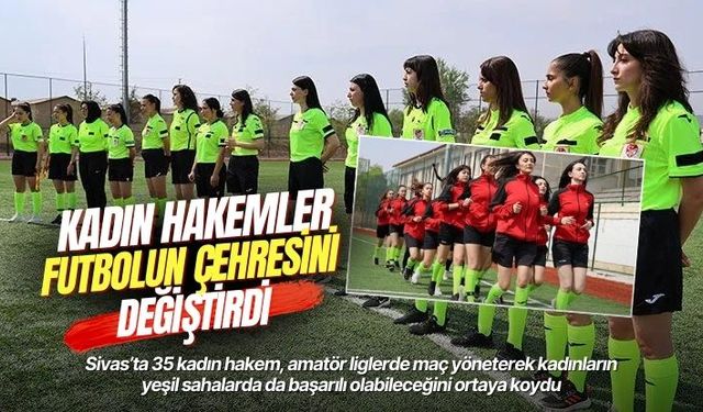 Sivas’ta 35 kadın hakem futbolun çehresini değiştirdi