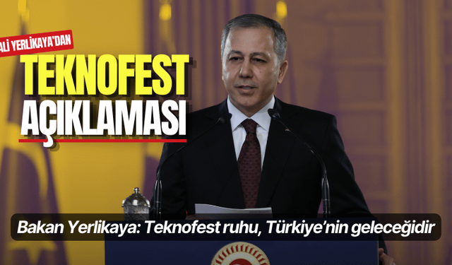 Bakan Yerlikaya: Teknofest ruhu, Türkiye’nin geleceğidir