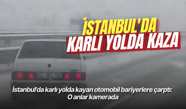 İstanbul'da karlı yolda kayan otomobil bariyerlere çarptı: O anlar kamerada