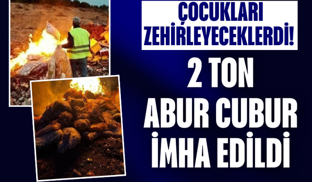 Çocukları zehirleyeceklerdi! 2 ton cips, şekerleme ve çikolata imha edildi