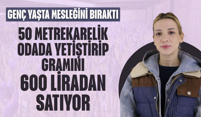 Mesleğini bıraktı, 50 metrekare odada üretime başladı! Gramı 600 liradan satılıyor...