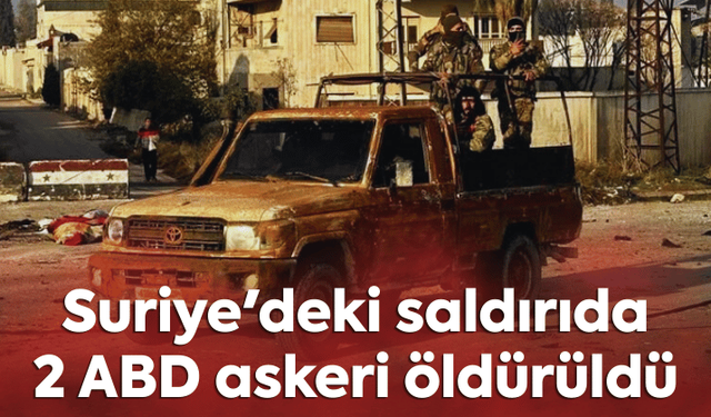 Suriye'deki saldırıda 2 ABD askeri öldürüldü