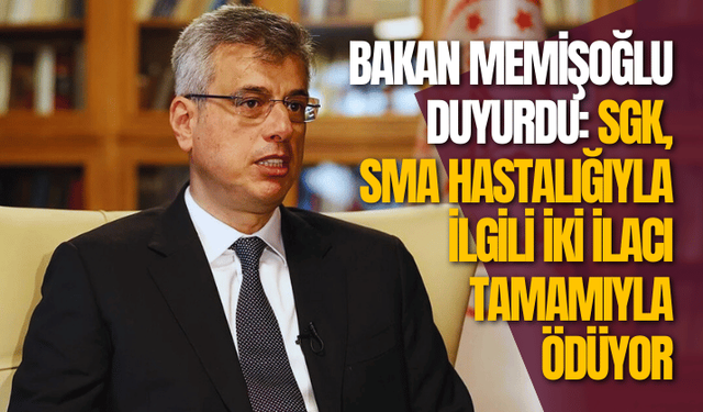 Bakan Memişoğlu: SGK, SMA hastalığıyla ilgili iki ilacı tamamıyla ödüyor