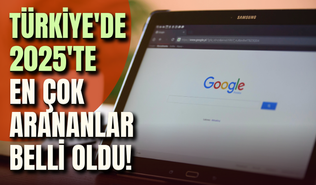 Türkiye'de 2025'te en çok arananlar belli oldu! İşte liste...