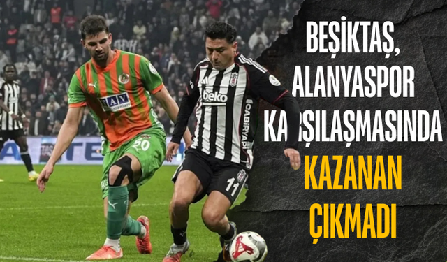 Beşiktaş, Alanyaspor ile berabere kaldı