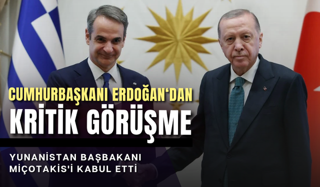 Cumhurbaşkanı Erdoğan, Yunanistan Başbakanı Miçotakis'i kabul etti