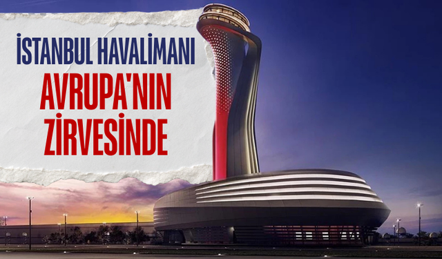 İstanbul Havalimanı Avrupa'nın zirvesinde