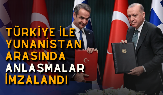 Türkiye ile Yunanistan arasında anlaşmalar imzalandı