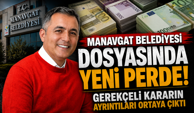 Manavgat Belediyesi dosyasında yeni perde! Gerekçeli kararın ayrıntıları ortaya çıktı