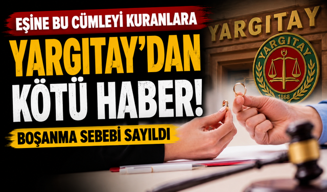 Eşine bu cümleyi kuranlara Yargıtay’dan kötü haber! Boşanma sebebi sayıldı