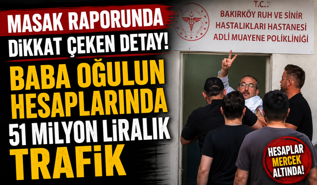 MASAK raporunda dikkat çeken detay! Baba oğulun hesaplarında 51 milyon liralık trafik