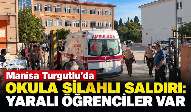 Manisa Turgutlu'da okula silahlı saldırı: Yaralı öğrenciler var