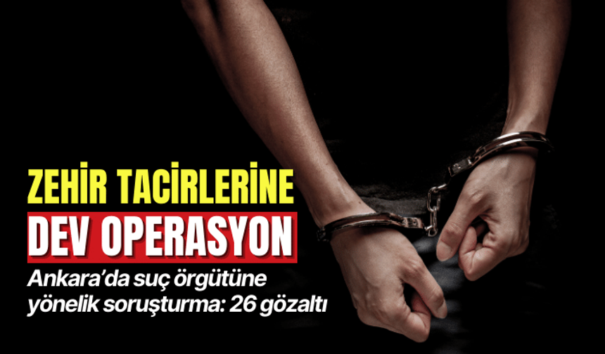 Ankara’da suç örgütüne yönelik soruşturmada 26 gözaltı