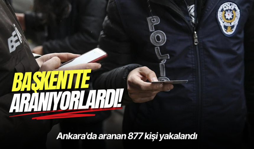 Ankara'da aranan 877 kişi yakalandı