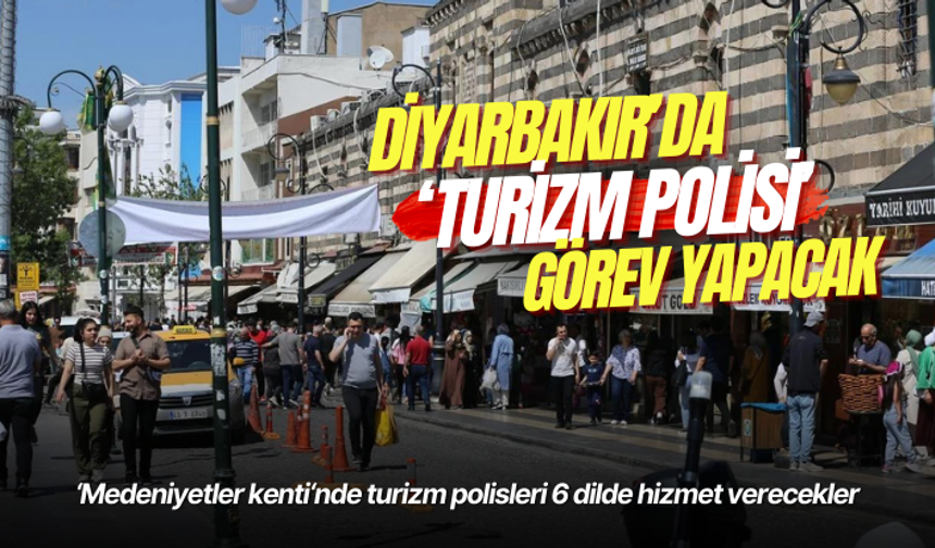 Diyarbakır’da ‘Turizm polisi’ görev yapacak: 6 dilde hizmet verecekler