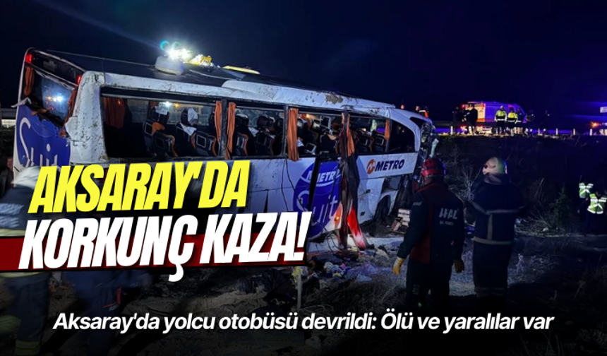 Aksaray'da yolcu otobüsü devrildi: Ölü ve yaralılar var