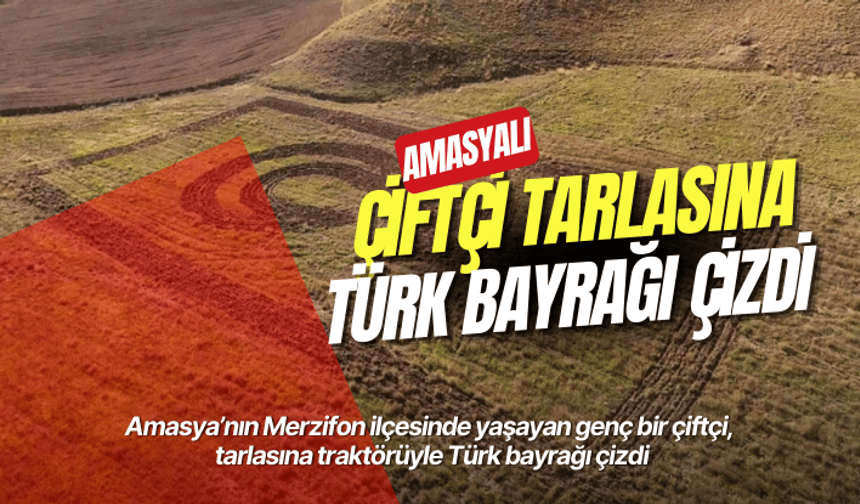 Amasyalı çiftçi tarlasına Türk bayrağı çizdi